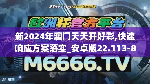新2024年澳门天天开好彩,快速响应方案落实_安卓版22.113-8