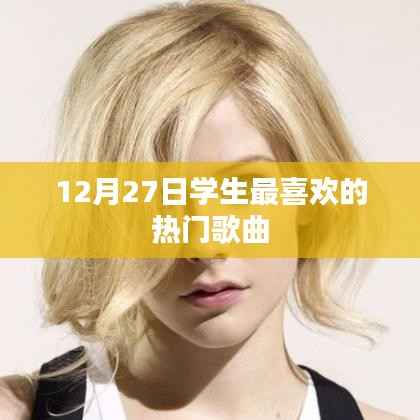 学生热爱的流行歌曲榜单揭晓,最新热门歌曲(12月27日)