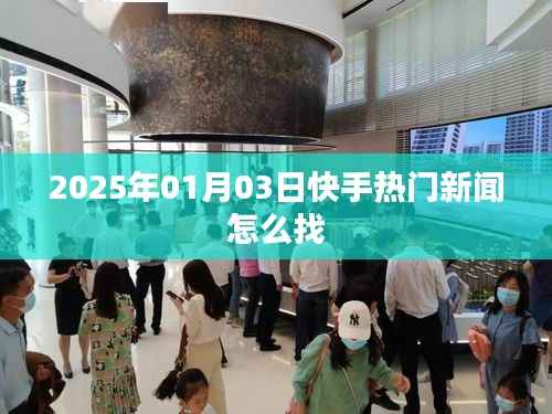 快手热门新闻如何寻找?最新资讯一网打尽