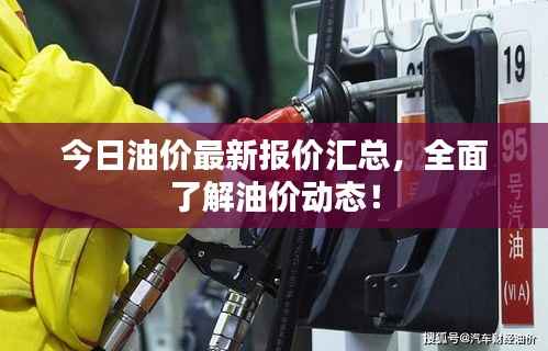 今日油价最新报价汇总，全面了解油价动态！