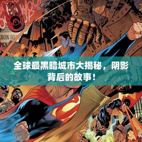 全球最黑暗城市大揭秘,阴影背后的故事!