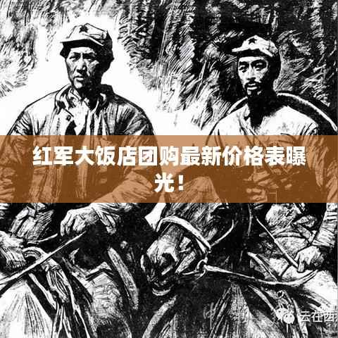 红军大饭店团购最新价格表曝光!
