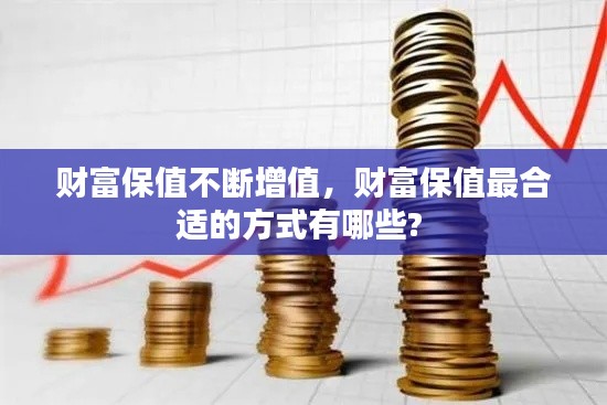 财富保值不断增值，财富保值最合适的方式有哪些? 